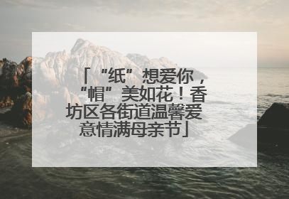 “纸”想爱你，“帽”美如花！香坊区各街道温馨爱意情满母亲节
