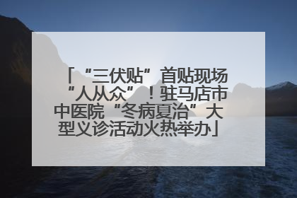 “三伏贴”首贴现场“人从众”！驻马店市中医院“冬病夏治”大型义诊活动火热举办