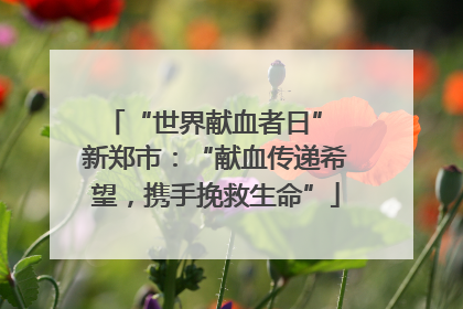 “世界献血者日” 新郑市：“献血传递希望，携手挽救生命”