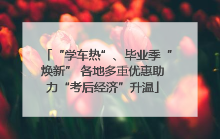 “学车热”、毕业季“焕新” 各地多重优惠助力“考后经济”升温