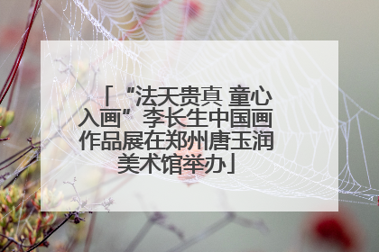 “法天贵真 童心入画”李长生中国画作品展在郑州唐玉润美术馆举办