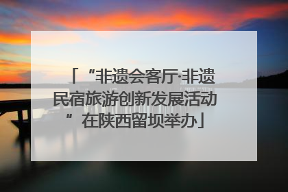 “非遗会客厅·非遗民宿旅游创新发展活动”在陕西留坝举办