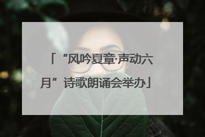 “风吟夏章·声动六月”诗歌朗诵会举办