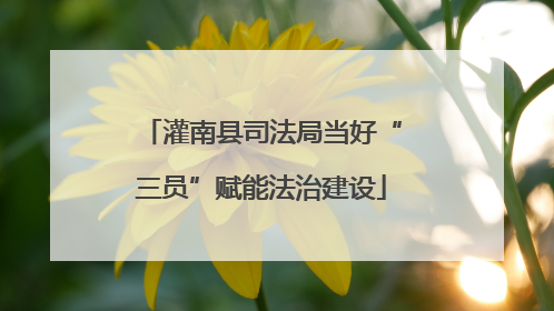 灌南县司法局当好“三员”赋能法治建设