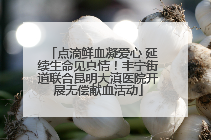 点滴鲜血凝爱心 延续生命见真情！丰宁街道联合昆明大滇医院开展无偿献血活动