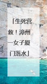 生死营救！漳州一女子厦门落水