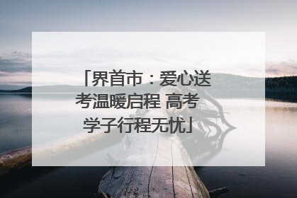 界首市：爱心送考温暖启程 高考学子行程无忧