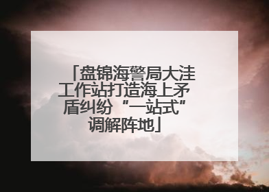 盘锦海警局大洼工作站打造海上矛盾纠纷“一站式”调解阵地