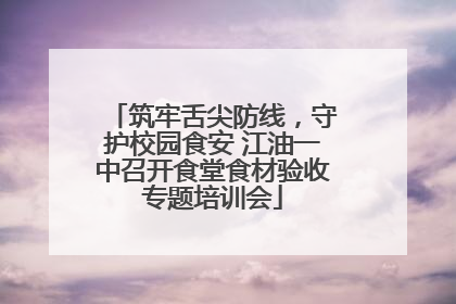 筑牢舌尖防线，守护校园食安 江油一中召开食堂食材验收专题培训会