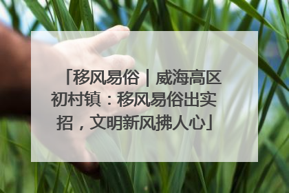 移风易俗｜威海高区初村镇：移风易俗出实招，文明新风拂人心