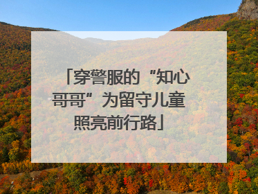 穿警服的“知心哥哥”为留守儿童照亮前行路