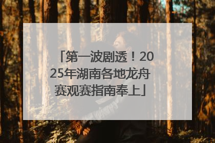 第一波剧透！2025年湖南各地龙舟赛观赛指南奉上