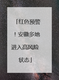 红色预警！安徽多地进入高风险状态