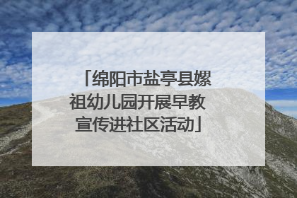 绵阳市盐亭县嫘祖幼儿园开展早教宣传进社区活动