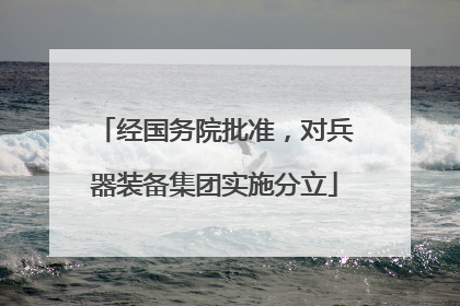 经国务院批准，对兵器装备集团实施分立