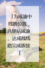为成渝中线腾位置，八里站成渝、达成线线路完成拨接