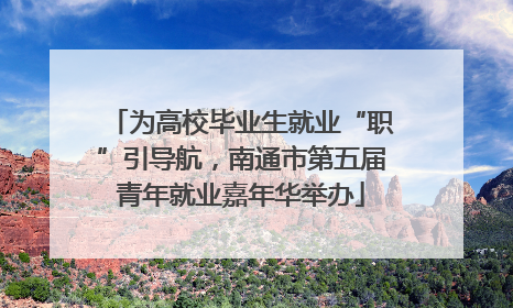 为高校毕业生就业“职”引导航，南通市第五届青年就业嘉年华举办