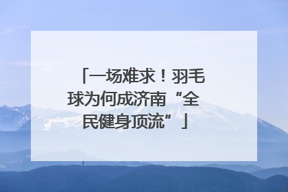 一场难求！羽毛球为何成济南“全民健身顶流”
