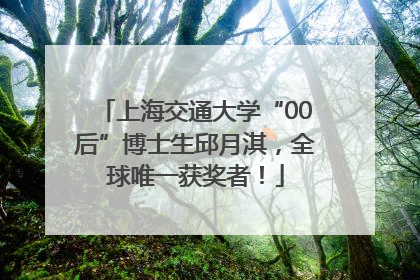 上海交通大学“00后”博士生邱月淇，全球唯一获奖者！