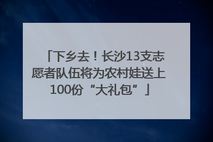下乡去！长沙13支志愿者队伍将为农村娃送上100份“大礼包”