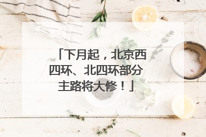 下月起，北京西四环、北四环部分主路将大修！