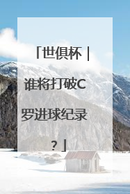 世俱杯｜谁将打破C罗进球纪录？