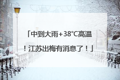 中到大雨+38℃高温！江苏出梅有消息了！