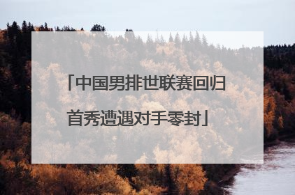 中国男排世联赛回归首秀遭遇对手零封
