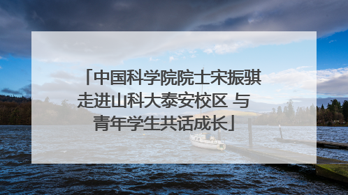 中国科学院院士宋振骐走进山科大泰安校区 与青年学生共话成长