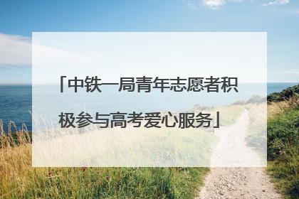 中铁一局青年志愿者积极参与高考爱心服务