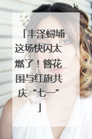 丰泽蟳埔这场快闪太燃了！簪花围与红旗共庆“七一”