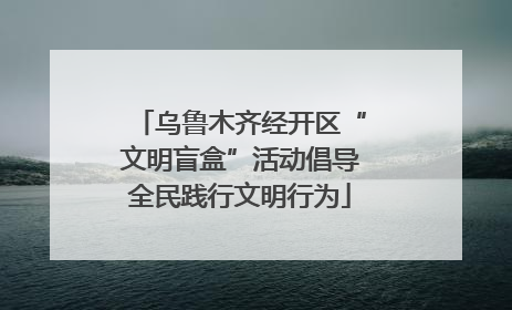 乌鲁木齐经开区“文明盲盒”活动倡导全民践行文明行为