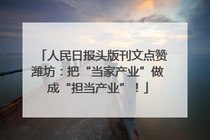 人民日报头版刊文点赞潍坊：把“当家产业”做成“担当产业”！