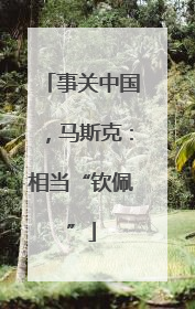 事关中国，马斯克：相当“钦佩”