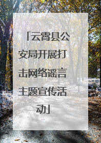 云霄县公安局开展打击网络谣言主题宣传活动