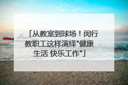 从教室到球场！闵行教职工这样演绎