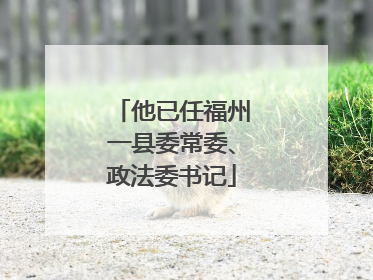 他已任福州一县委常委、政法委书记