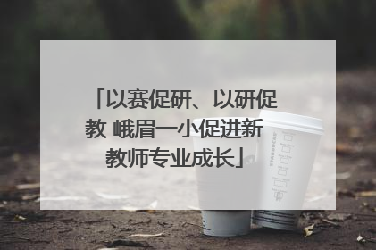 以赛促研、以研促教 峨眉一小促进新教师专业成长