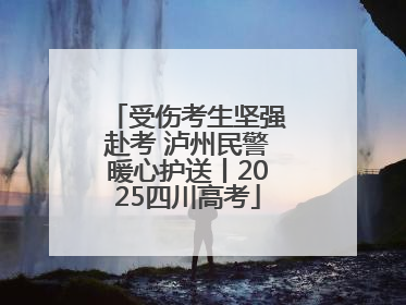 受伤考生坚强赴考 泸州民警暖心护送丨2025四川高考