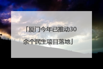 厦门今年已推动30余个民生项目落地
