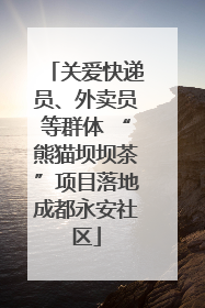关爱快递员、外卖员等群体 “熊猫坝坝茶”项目落地成都永安社区