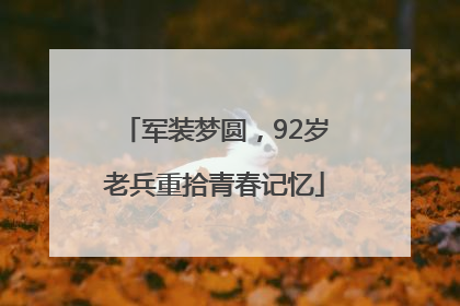 军装梦圆，92岁老兵重拾青春记忆