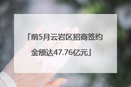 前5月云岩区招商签约金额达47.76亿元