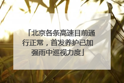 北京各条高速目前通行正常，首发养护已加强雨中巡视力度