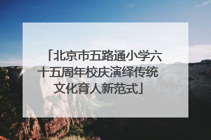 北京市五路通小学六十五周年校庆演绎传统文化育人新范式