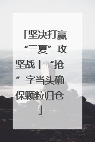 坚决打赢“三夏”攻坚战丨“抢”字当头确保颗粒归仓