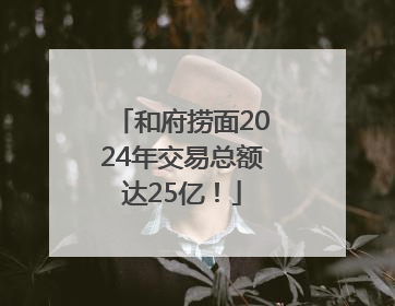 和府捞面2024年交易总额达25亿！