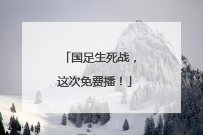 国足生死战，这次免费播！