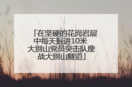 在坚硬的花岗岩层中每天掘进10米 大别山党员突击队鏖战大别山隧道
