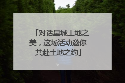对话星城土地之美，这场活动邀你共赴土地之约